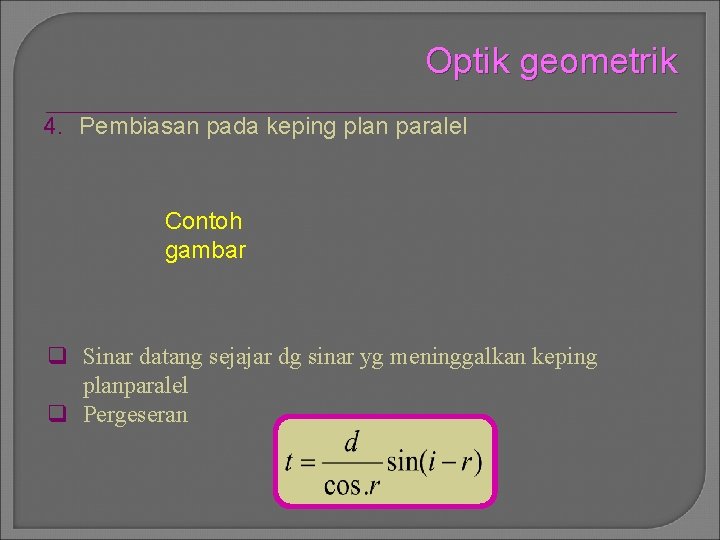 Optik geometrik 4. Pembiasan pada keping plan paralel Contoh gambar q Sinar datang sejajar