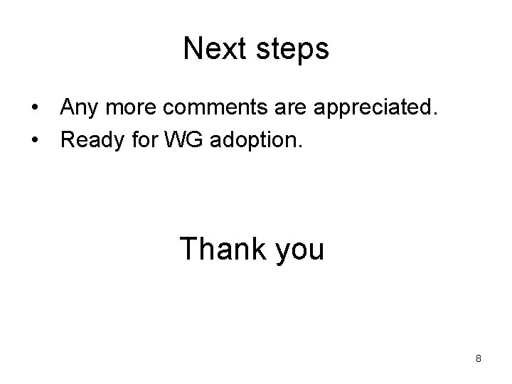 Next steps • Any more comments are appreciated. • Ready for WG adoption. Thank