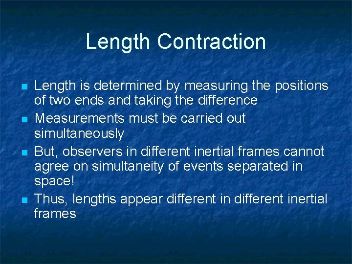Length Contraction n n Length is determined by measuring the positions of two ends