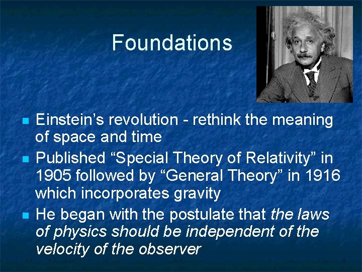 Foundations n n n Einstein’s revolution - rethink the meaning of space and time