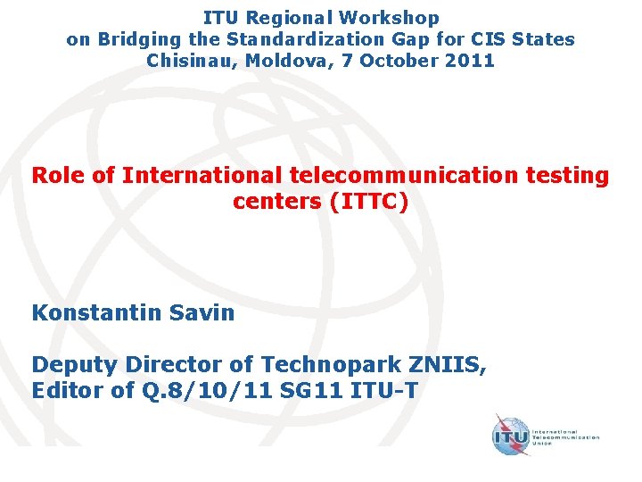 ITU Regional Workshop on Bridging the Standardization Gap for CIS States Chisinau, Moldova, 7