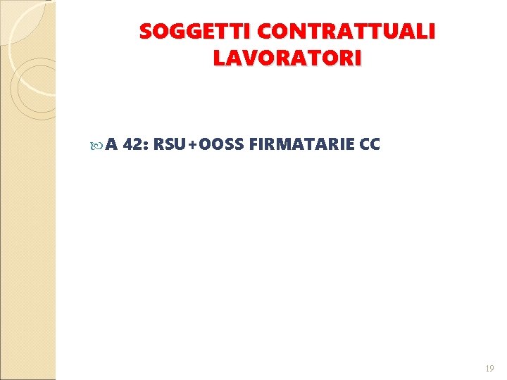 SOGGETTI CONTRATTUALI LAVORATORI A 42: RSU+OOSS FIRMATARIE CC 19 