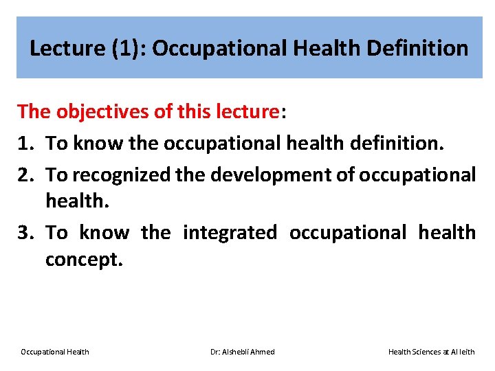 Lecture (1): Occupational Health Definition The objectives of this lecture: 1. To know the