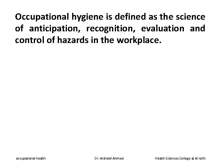 Occupational hygiene is defined as the science of anticipation, recognition, evaluation and control of