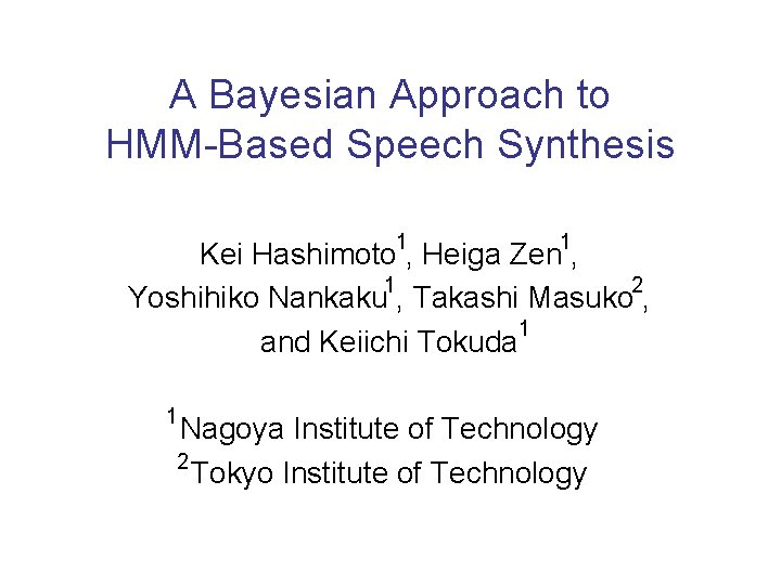A Bayesian Approach to HMM-Based Speech Synthesis Kei Hashimoto 1, Heiga Zen 1, 1