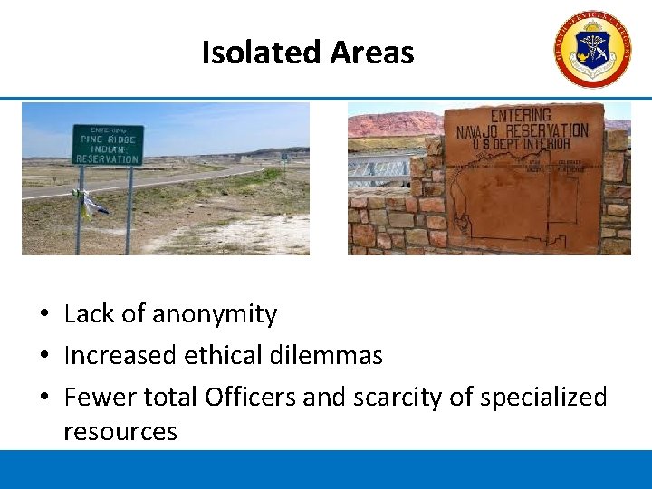 Isolated Areas • Lack of anonymity • Increased ethical dilemmas • Fewer total Officers