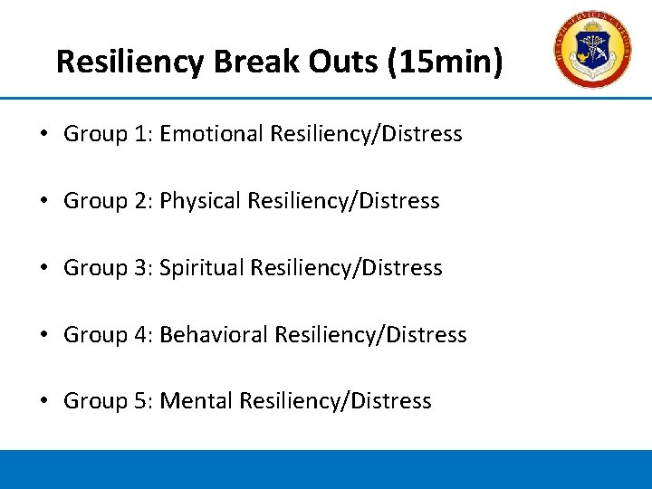 Resiliency Break Outs (15 min) • Group 1: Emotional Resiliency/Distress • Group 2: Physical