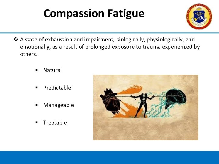 Compassion Fatigue v A state of exhaustion and impairment, biologically, physiologically, and emotionally, as