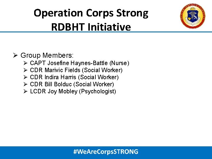 Operation Corps Strong RDBHT Initiative Ø Group Members: Ø Ø Ø CAPT Josefine Haynes-Battle