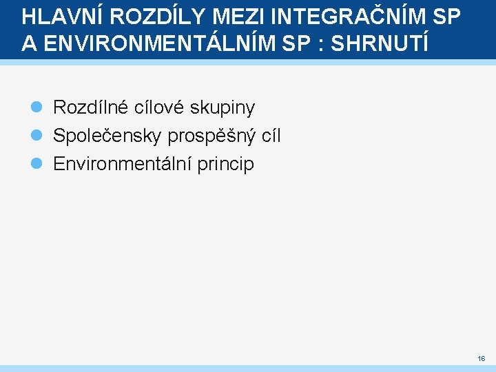 HLAVNÍ ROZDÍLY MEZI INTEGRAČNÍM SP A ENVIRONMENTÁLNÍM SP : SHRNUTÍ Rozdílné cílové skupiny Společensky