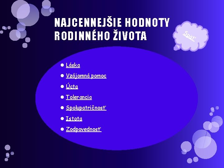 NAJCENNEJŠIE HODNOTY RODINNÉHO ŽIVOTA Láska Vzájomná pomoc Úcta Tolerancia Spolupatričnosť Istota Zodpovednosť Sp äť