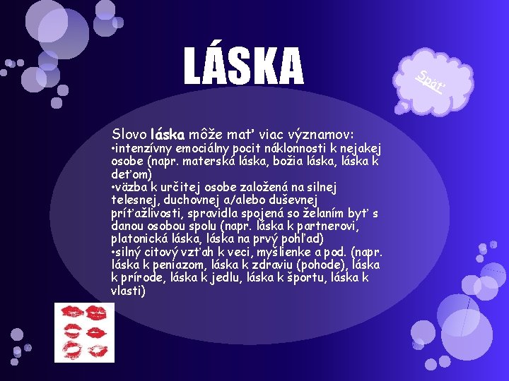 LÁSKA Slovo láska môže mať viac významov: • intenzívny emociálny pocit náklonnosti k nejakej