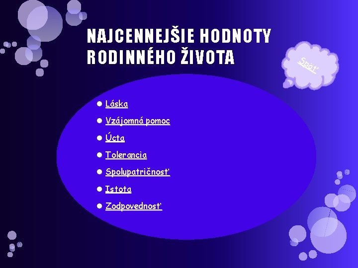 NAJCENNEJŠIE HODNOTY RODINNÉHO ŽIVOTA Láska Vzájomná pomoc Úcta Tolerancia Spolupatričnosť Istota Zodpovednosť Sp äť