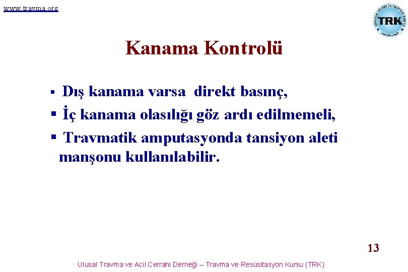 www. travma. org Kanama Kontrolü Dış kanama varsa direkt basınç, § İç kanama olasılığı