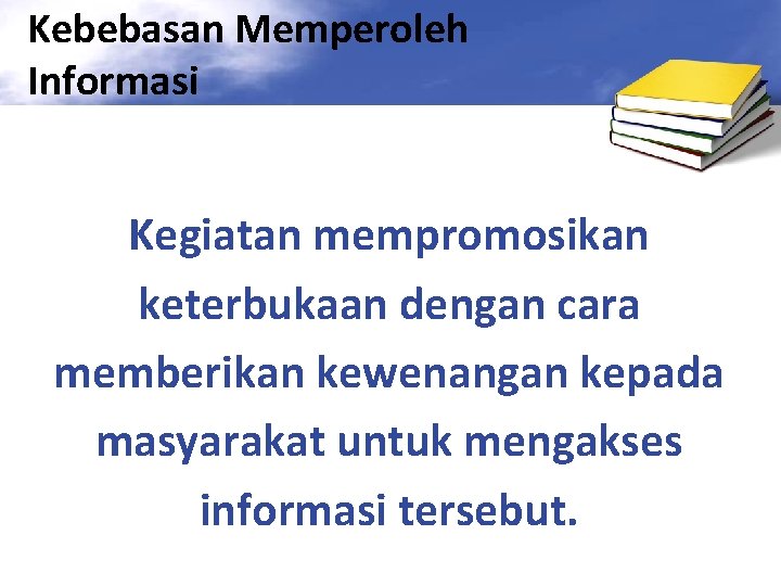 Kebebasan Memperoleh Informasi Kegiatan mempromosikan keterbukaan dengan cara memberikan kewenangan kepada masyarakat untuk mengakses