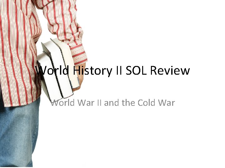 World History II SOL Review World War II and the Cold War 