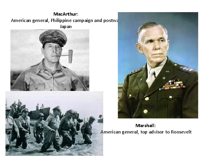 Mac. Arthur: American general, Philippine campaign and postwar Japan Marshall: American general, top advisor