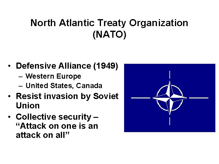 North Atlantic Treaty Organization (NATO) • Defensive Alliance (1949) – Western Europe – United