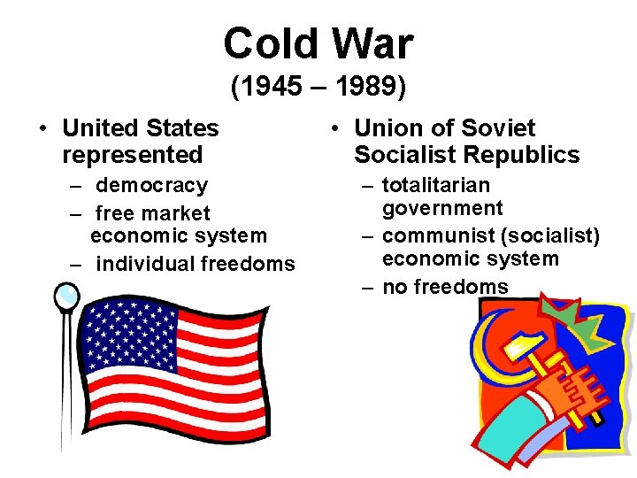 Cold War (1945 – 1989) • United States represented – democracy – free market