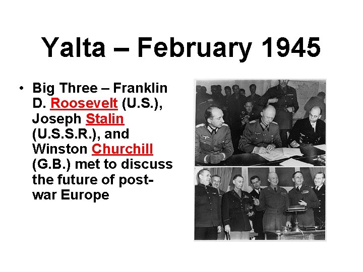 Yalta – February 1945 • Big Three – Franklin D. Roosevelt (U. S. ),