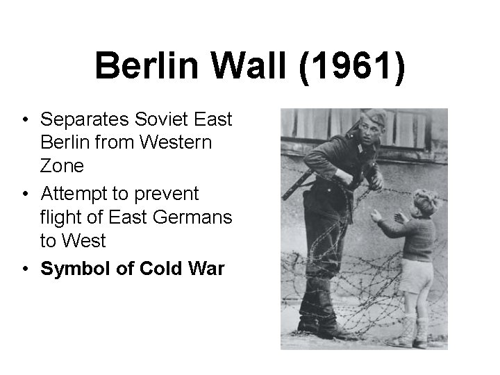 Berlin Wall (1961) • Separates Soviet East Berlin from Western Zone • Attempt to