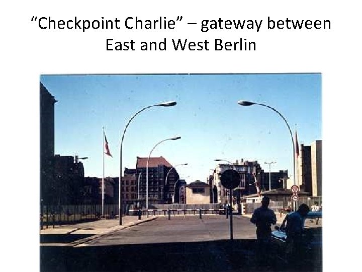 “Checkpoint Charlie” – gateway between East and West Berlin 