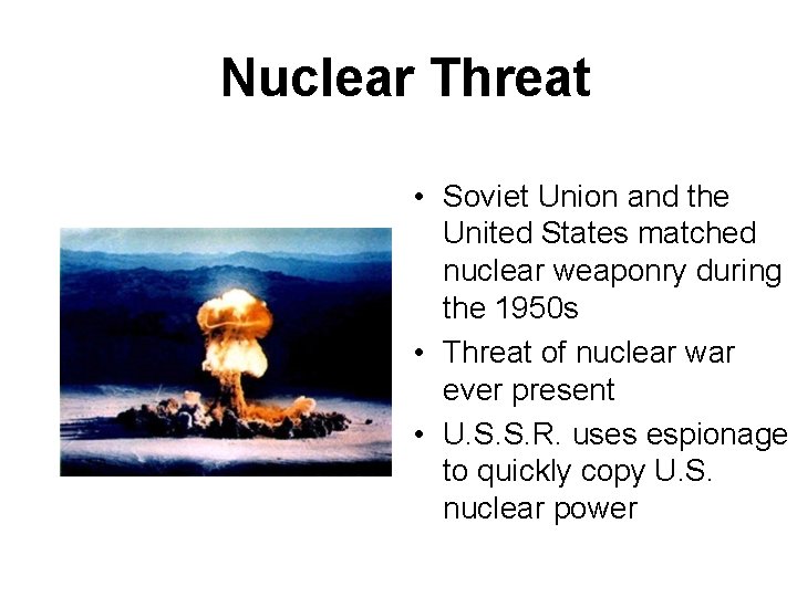 Nuclear Threat • Soviet Union and the United States matched nuclear weaponry during the