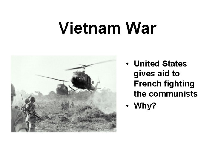 Vietnam War • United States gives aid to French fighting the communists • Why?