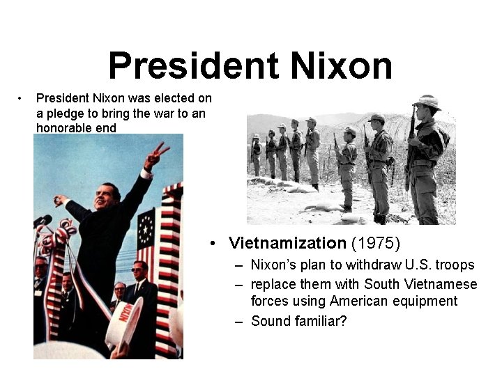 President Nixon • President Nixon was elected on a pledge to bring the war