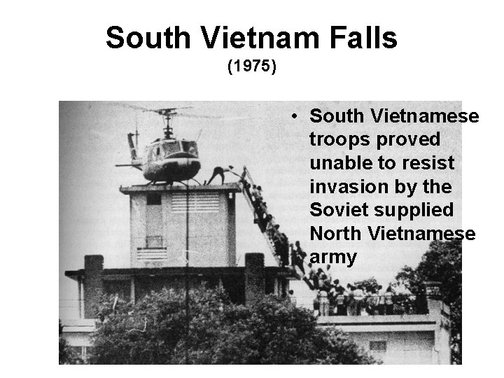 South Vietnam Falls (1975) • South Vietnamese troops proved unable to resist invasion by