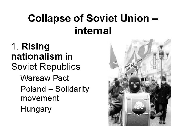 Collapse of Soviet Union – internal 1. Rising nationalism in Soviet Republics Warsaw Pact
