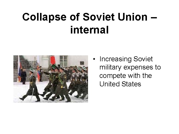 Collapse of Soviet Union – internal • Increasing Soviet military expenses to compete with