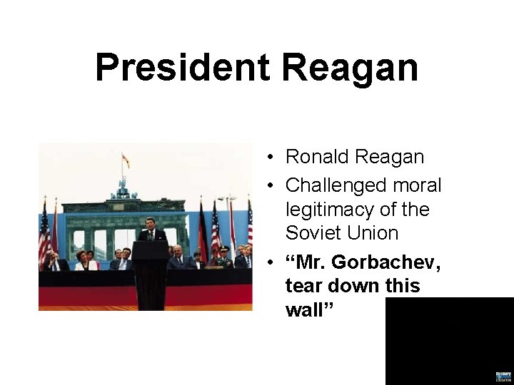 President Reagan • Ronald Reagan • Challenged moral legitimacy of the Soviet Union •