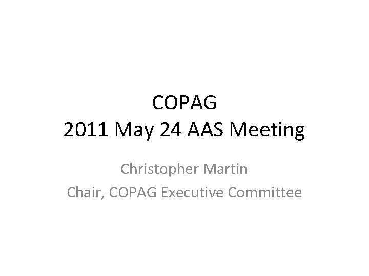 COPAG 2011 May 24 AAS Meeting Christopher Martin Chair, COPAG Executive Committee 