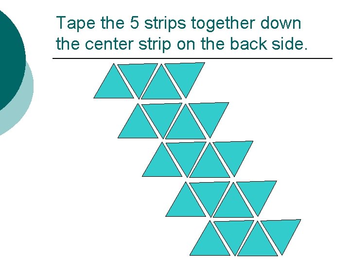 Tape the 5 strips together down the center strip on the back side. 