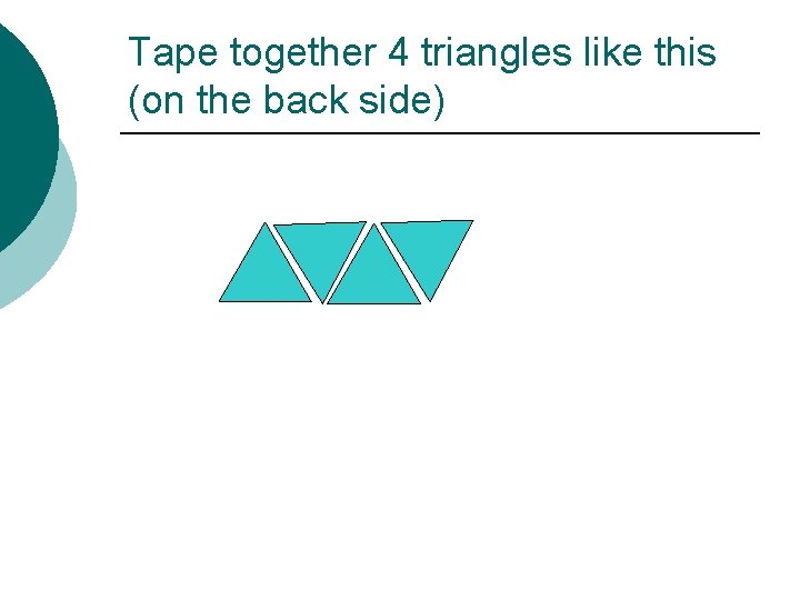 Tape together 4 triangles like this (on the back side) 