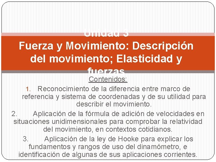 Unidad 3 Fuerza y Movimiento: Descripción del movimiento; Elasticidad y fuerzas Contenidos: 1. Reconocimiento