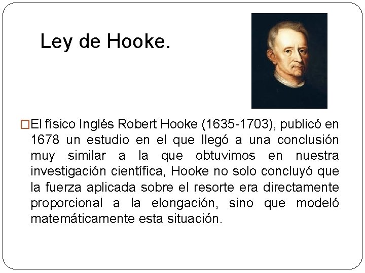 Ley de Hooke. �El físico Inglés Robert Hooke (1635 -1703), publicó en 1678 un