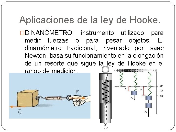 Aplicaciones de la ley de Hooke. �DINANÓMETRO: instrumento utilizado para medir fuerzas o para