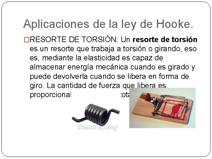 Aplicaciones de la ley de Hooke. �RESORTE DE TORSIÓN: Un resorte de torsión es