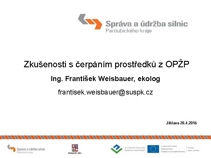 Zkušenosti s čerpáním prostředků z OPŽP Ing. František Weisbauer, ekolog frantisek. weisbauer@suspk. cz Jihlava