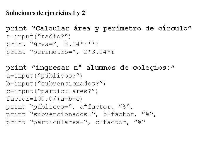 Soluciones de ejercicios 1 y 2 print “Calcular área y perímetro de círculo” r=input(“radio?