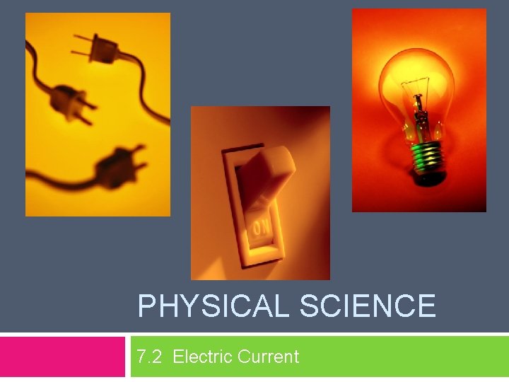 PHYSICAL SCIENCE 7. 2 Electric Current 