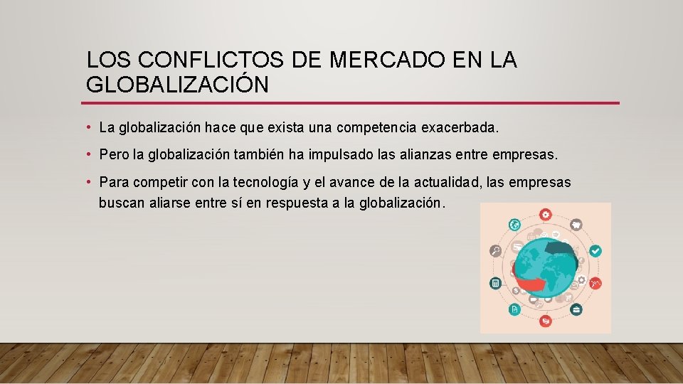 LOS CONFLICTOS DE MERCADO EN LA GLOBALIZACIÓN • La globalización hace que exista una