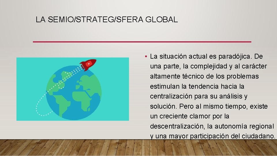 LA SEMIO/STRATEG/SFERA GLOBAL • La situación actual es paradójica. De una parte, la complejidad