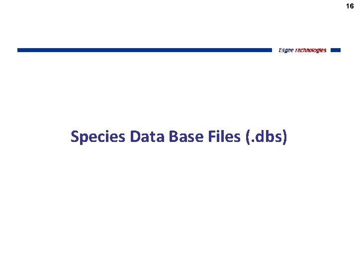 16 Species Data Base Files (. dbs) 