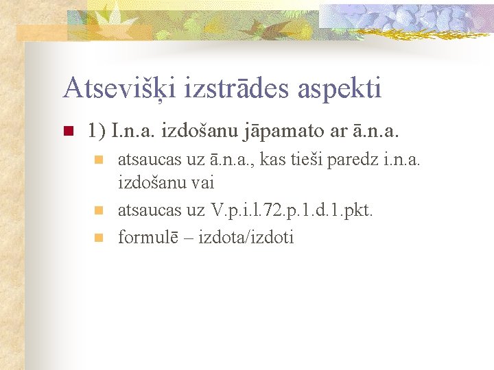 Atsevišķi izstrādes aspekti n 1) I. n. a. izdošanu jāpamato ar ā. n. a.