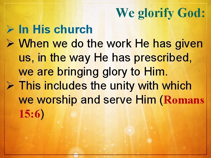 We glorify God: Ø In His church Ø When we do the work He