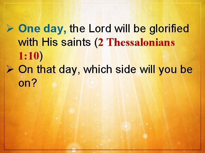 Ø One day, the Lord will be glorified with His saints (2 Thessalonians 1:
