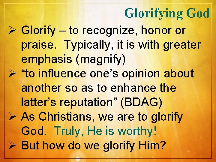Glorifying God Ø Glorify – to recognize, honor or praise. Typically, it is with
